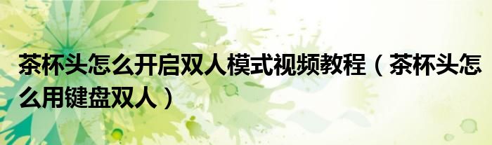 茶杯头怎么开启双人模式视频教程(茶杯头怎么用键盘双人)
