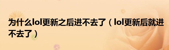 为什么lol更新之后进不去了(lol更新后就进不去了)