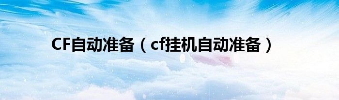 CF自动准备(cf挂机自动准备)