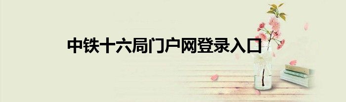 中铁十六局门户网登录入口