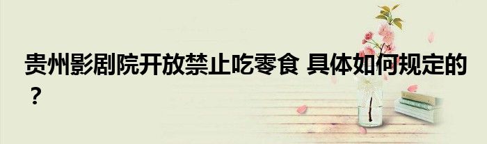 贵州影剧院开放禁止吃零食 具体如何规定的?