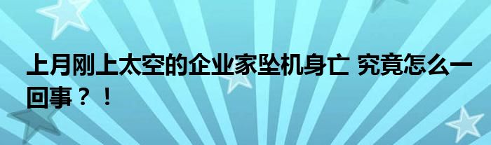 上月刚上太空的企业家坠机身亡 究竟怎么一回事?!