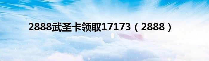 2888武圣卡领取17173(2888)