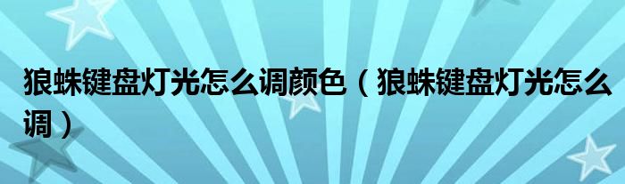 狼蛛键盘灯光怎么调颜色(狼蛛键盘灯光怎么调)