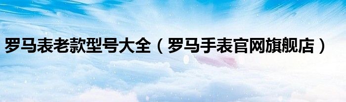 罗马表老款型号大全(罗马手表官网旗舰店)