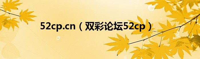 52cp.cn(双彩论坛52cp)