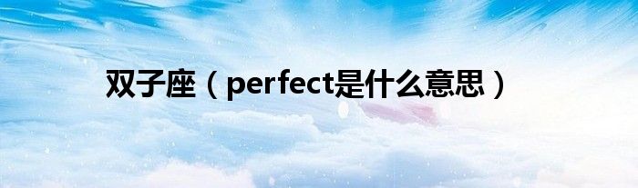 双子座(perfect是什么意思)