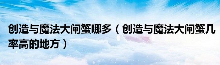 创造与魔法大闸蟹哪多(创造与魔法大闸蟹几率高的地方)