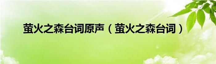 萤火之森台词原声(萤火之森台词)