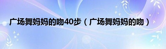 广场舞妈妈的吻40步(广场舞妈妈的吻)