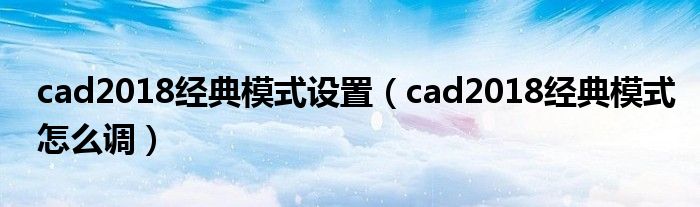 cad2018经典模式设置(cad2018经典模式怎么调)