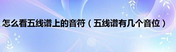 怎么看五线谱上的音符(五线谱有几个音位)