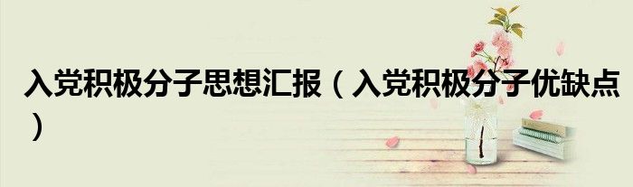 入党积极分子思想汇报(入党积极分子优缺点)