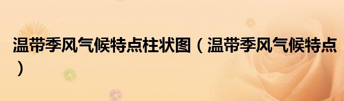 温带季风气候特点柱状图(温带季风气候特点)