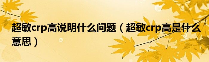超敏crp高说明什么问题(超敏crp高是什么意思)