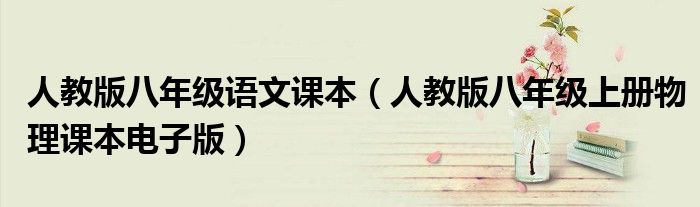 人教版八年级语文课本(人教版八年级上册物理课本电子版)