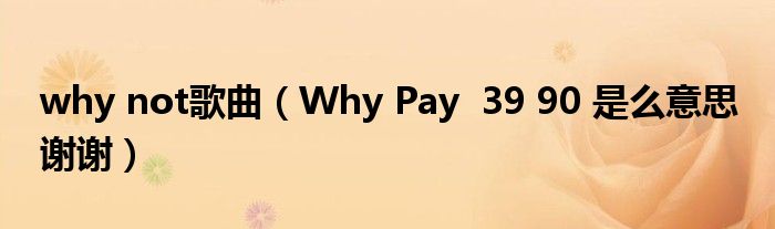 why not歌曲(Why Pay 39 90 是么意思 谢谢)