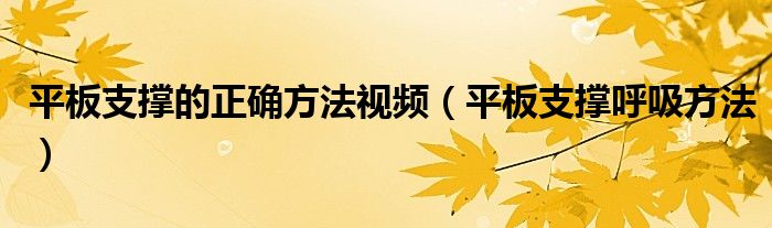 平板支撑的正确方法视频（平板支撑呼吸方法）