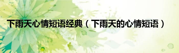 下雨天心情短语经典(下雨天的心情短语)