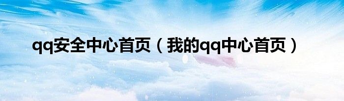 qq安全中心首页(我的qq中心首页)