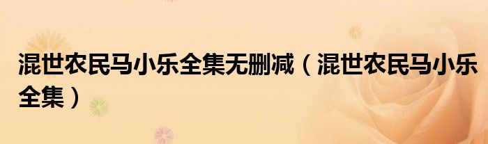 混世农民马小乐全集无删减(混世农民马小乐全集)