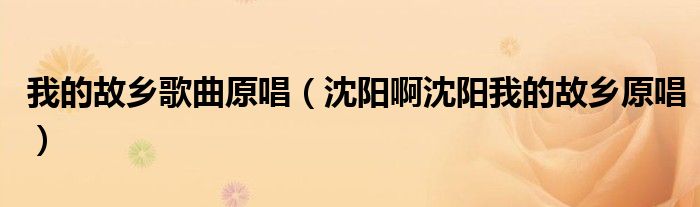 我的故乡歌曲原唱(沈阳啊沈阳我的故乡原唱)