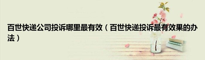 百世快递公司投诉哪里最有效(百世快递投诉最有效果的办法)