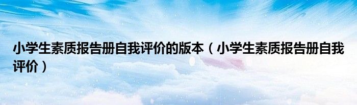 小学生素质报告册自我评价的版本(小学生素质报告册自我评价)