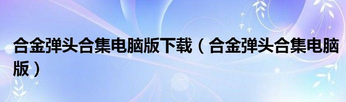 合金弹头合集电脑版下载(合金弹头合集电脑版)