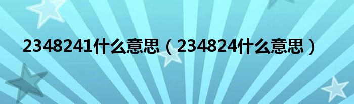 2348241什么意思(234824什么意思)