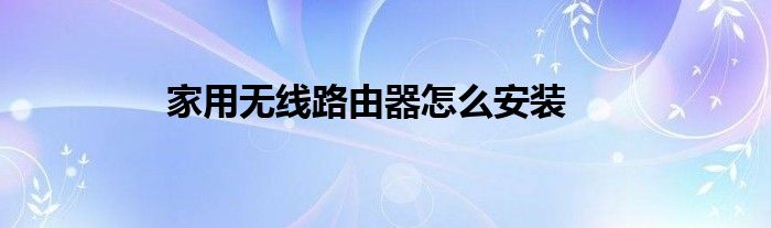 家用无线路由器怎么安装