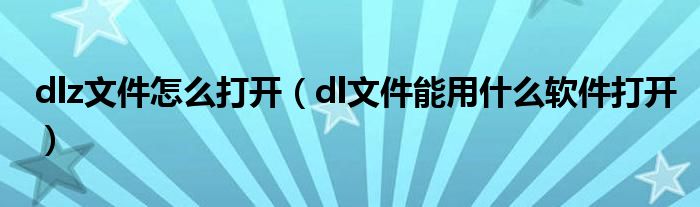 dlz文件怎么打开(dl文件能用什么软件打开)