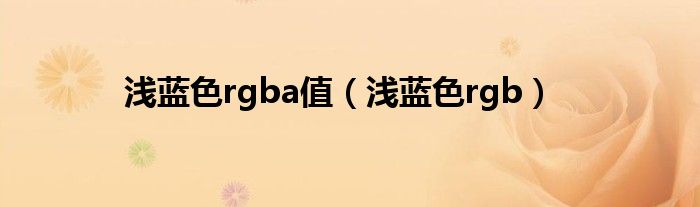 浅蓝色rgba值(浅蓝色rgb)
