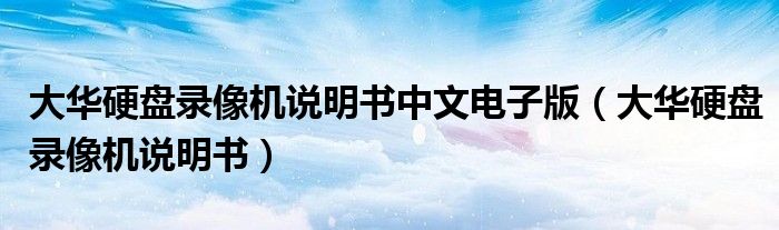 大华硬盘录像机说明书中文电子版(大华硬盘录像机说明书)