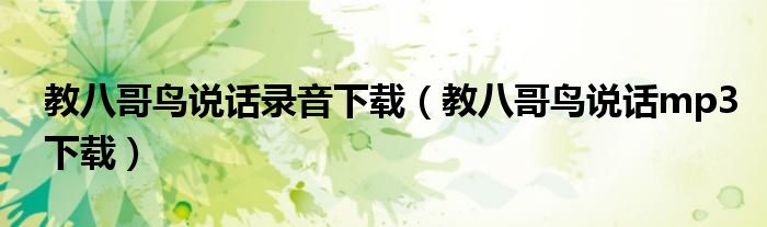 教八哥鸟说话录音下载(教八哥鸟说话mp3下载)