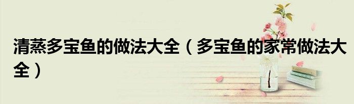 清蒸多宝鱼的做法大全(多宝鱼的家常做法大全)