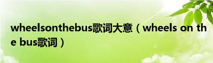 wheelsonthebus歌词大意(wheels on the bus歌词)