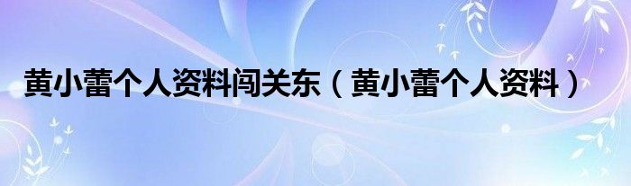 黄小蕾个人资料闯关东(黄小蕾个人资料)