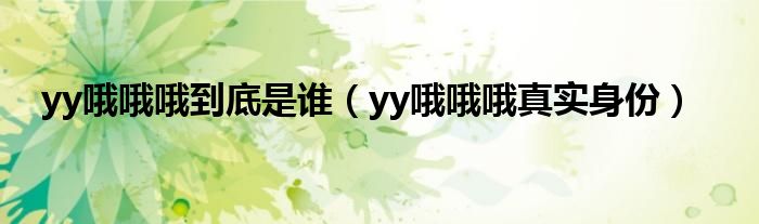 yy哦哦哦到底是谁(yy哦哦哦真实身份)