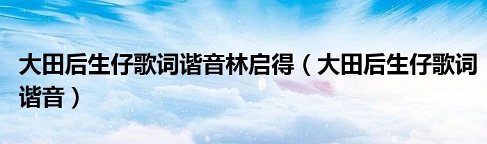 大田后生仔歌词谐音林启得(大田后生仔歌词谐音)