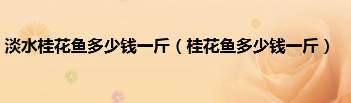 淡水桂花鱼多少钱一斤(桂花鱼多少钱一斤)