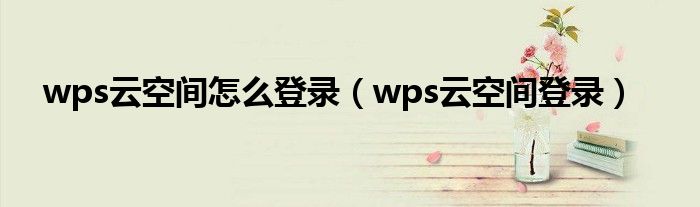 wps云空间怎么登录(wps云空间登录)