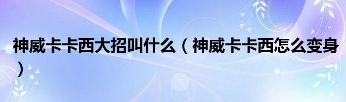 神威卡卡西大招叫什么(神威卡卡西怎么变身)