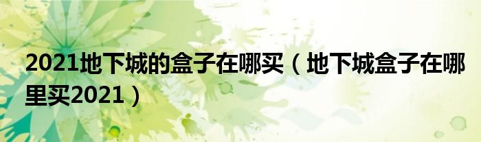2021地下城的盒子在哪买(地下城盒子在哪里买2021)