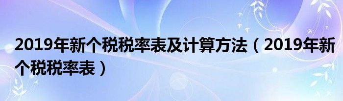2019年新个税税率表及计算方法(2019年新个税税率表)