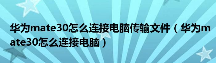 华为mate30怎么连接电脑传输文件(华为mate30怎么连接电脑)