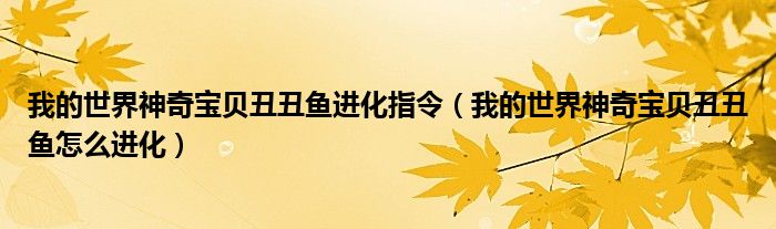 我的世界神奇宝贝丑丑鱼进化指令(我的世界神奇宝贝丑丑鱼怎么进化)