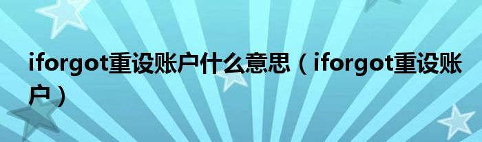 iforgot重设账户什么意思(iforgot重设账户)
