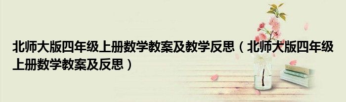 北师大版四年级上册数学教案及教学反思（北师大版四年级上册数学教案及反思）