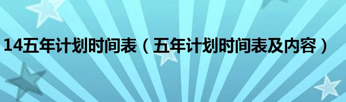 14五年计划时间表(五年计划时间表及内容)